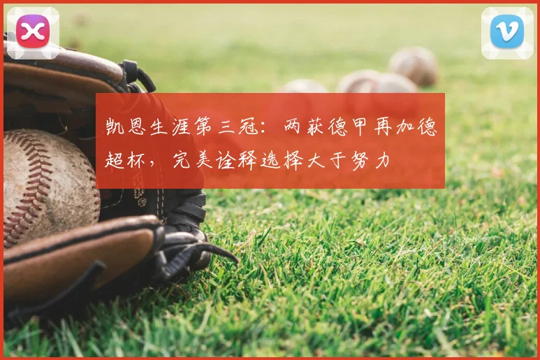 凯恩生涯第三冠：两获德甲再加德超杯，完美诠释选择大于努力